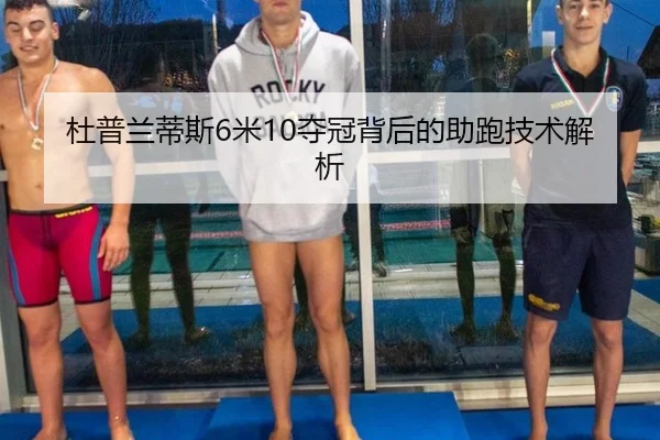 杜普兰蒂斯6米10夺冠背后的助跑技术解析